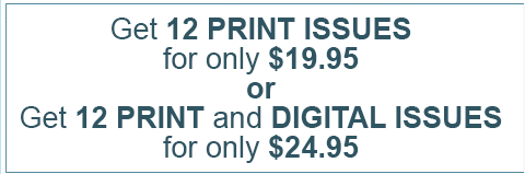 Get 12 Print issues for only $19.95 or get 12 Print and Digital Issues for only $24.95