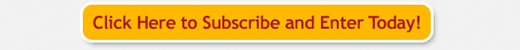 Click Here to Subscribe and Enter Today